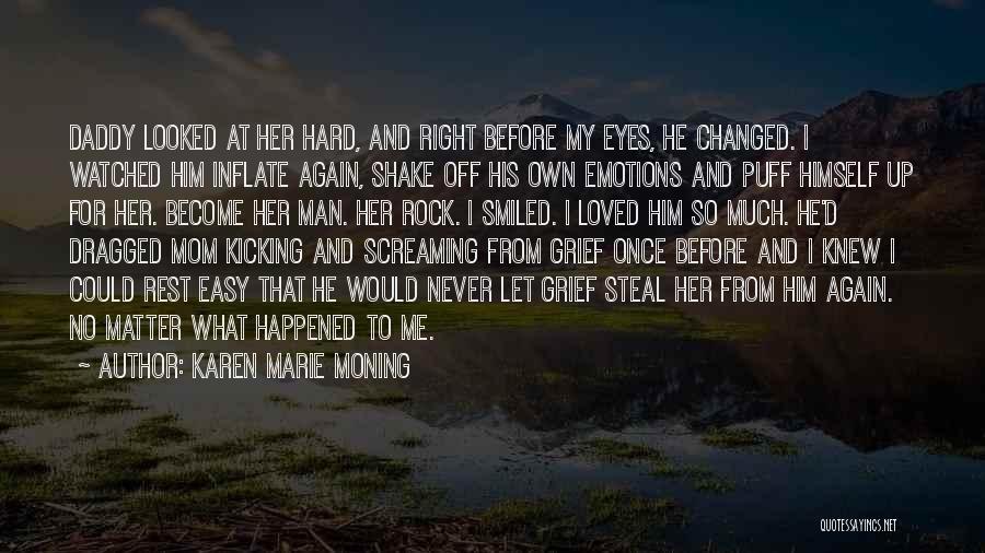 Karen Marie Moning Quotes: Daddy Looked At Her Hard, And Right Before My Eyes, He Changed. I Watched Him Inflate Again, Shake Off His