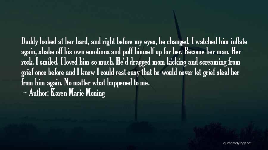 Karen Marie Moning Quotes: Daddy Looked At Her Hard, And Right Before My Eyes, He Changed. I Watched Him Inflate Again, Shake Off His