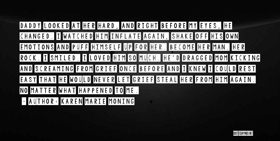 Karen Marie Moning Quotes: Daddy Looked At Her Hard, And Right Before My Eyes, He Changed. I Watched Him Inflate Again, Shake Off His