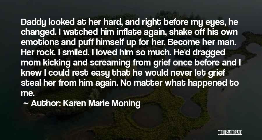 Karen Marie Moning Quotes: Daddy Looked At Her Hard, And Right Before My Eyes, He Changed. I Watched Him Inflate Again, Shake Off His