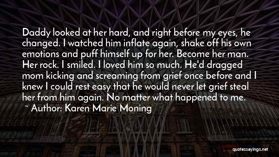 Karen Marie Moning Quotes: Daddy Looked At Her Hard, And Right Before My Eyes, He Changed. I Watched Him Inflate Again, Shake Off His