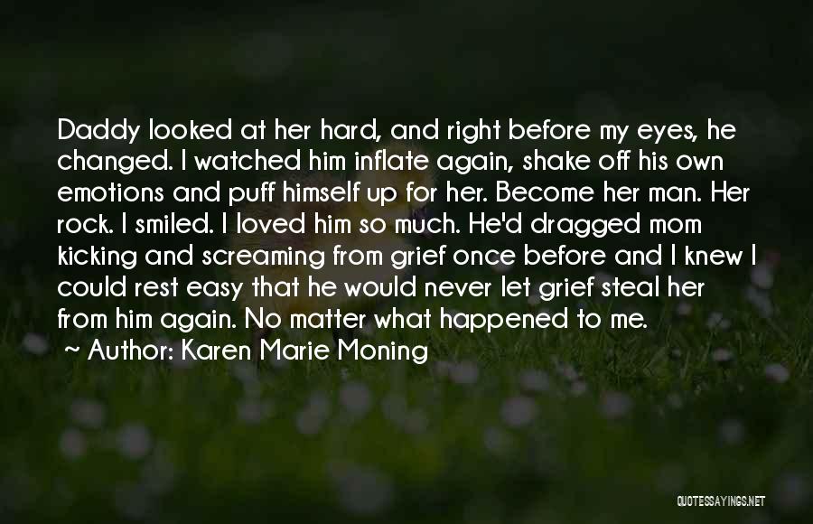 Karen Marie Moning Quotes: Daddy Looked At Her Hard, And Right Before My Eyes, He Changed. I Watched Him Inflate Again, Shake Off His
