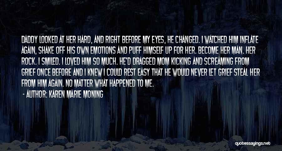 Karen Marie Moning Quotes: Daddy Looked At Her Hard, And Right Before My Eyes, He Changed. I Watched Him Inflate Again, Shake Off His