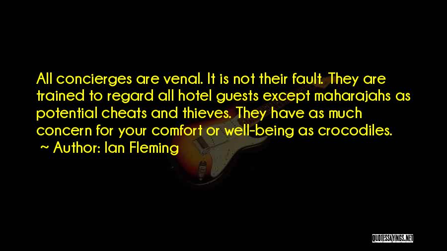 Ian Fleming Quotes: All Concierges Are Venal. It Is Not Their Fault. They Are Trained To Regard All Hotel Guests Except Maharajahs As