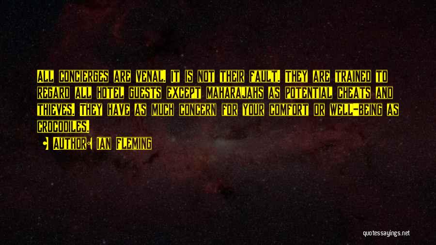 Ian Fleming Quotes: All Concierges Are Venal. It Is Not Their Fault. They Are Trained To Regard All Hotel Guests Except Maharajahs As