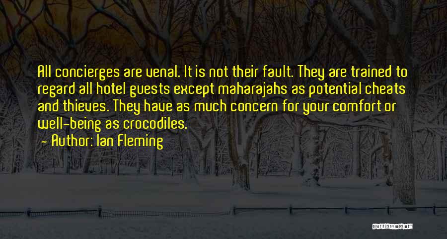 Ian Fleming Quotes: All Concierges Are Venal. It Is Not Their Fault. They Are Trained To Regard All Hotel Guests Except Maharajahs As