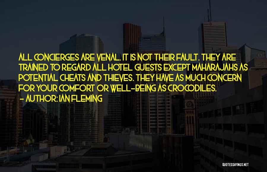 Ian Fleming Quotes: All Concierges Are Venal. It Is Not Their Fault. They Are Trained To Regard All Hotel Guests Except Maharajahs As