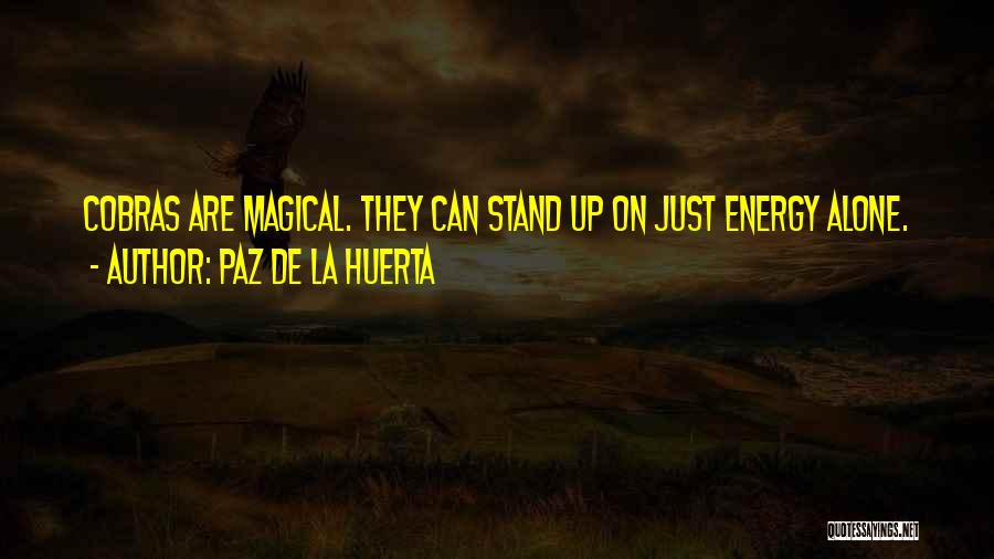 Paz De La Huerta Quotes: Cobras Are Magical. They Can Stand Up On Just Energy Alone.