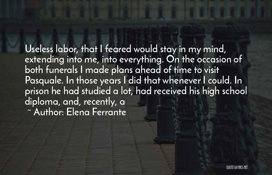 Elena Ferrante Quotes: Useless Labor, That I Feared Would Stay In My Mind, Extending Into Me, Into Everything. On The Occasion Of Both