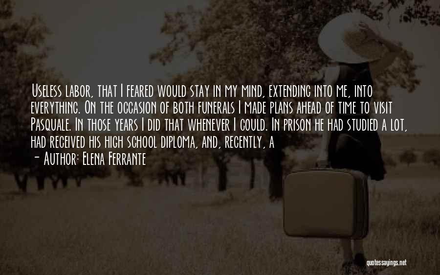 Elena Ferrante Quotes: Useless Labor, That I Feared Would Stay In My Mind, Extending Into Me, Into Everything. On The Occasion Of Both