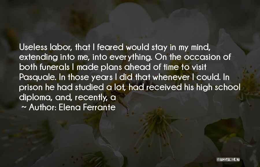 Elena Ferrante Quotes: Useless Labor, That I Feared Would Stay In My Mind, Extending Into Me, Into Everything. On The Occasion Of Both