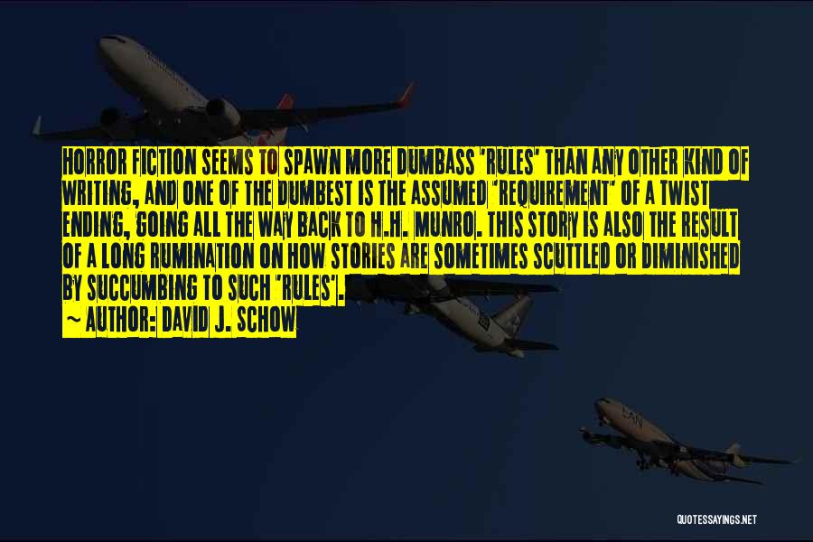 David J. Schow Quotes: Horror Fiction Seems To Spawn More Dumbass 'rules' Than Any Other Kind Of Writing, And One Of The Dumbest Is