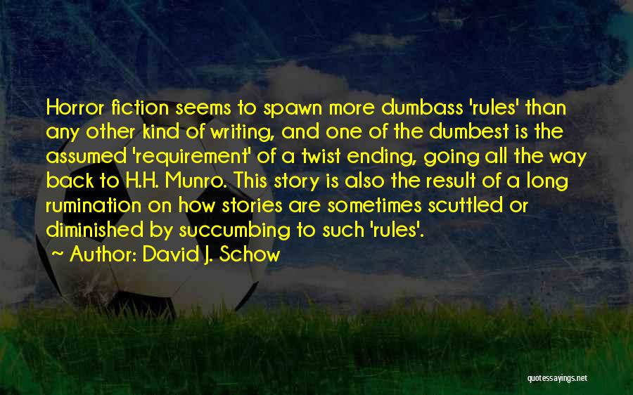 David J. Schow Quotes: Horror Fiction Seems To Spawn More Dumbass 'rules' Than Any Other Kind Of Writing, And One Of The Dumbest Is