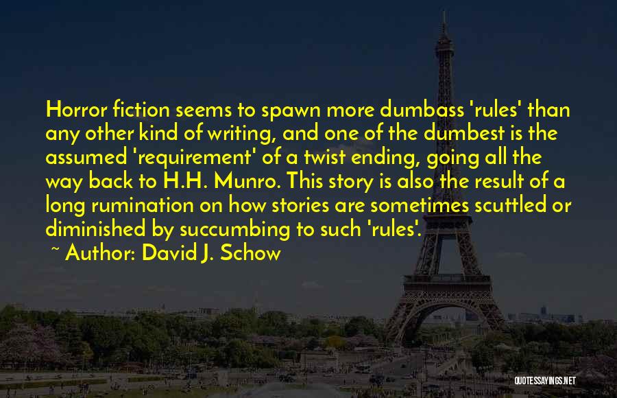 David J. Schow Quotes: Horror Fiction Seems To Spawn More Dumbass 'rules' Than Any Other Kind Of Writing, And One Of The Dumbest Is