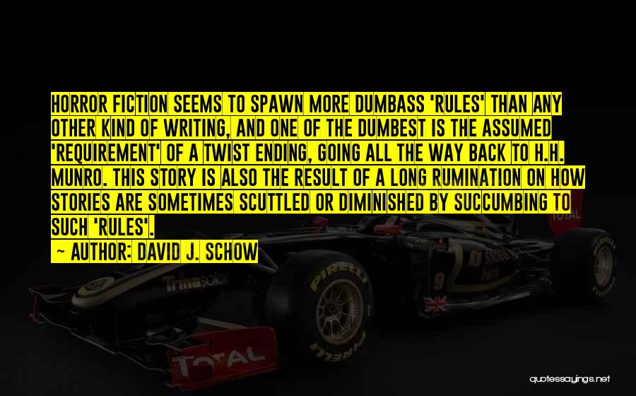 David J. Schow Quotes: Horror Fiction Seems To Spawn More Dumbass 'rules' Than Any Other Kind Of Writing, And One Of The Dumbest Is