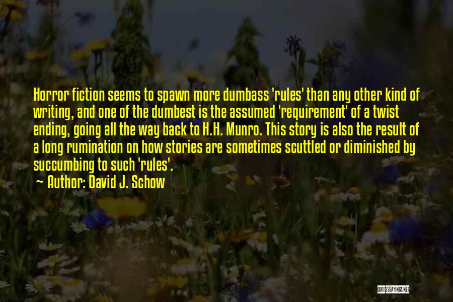 David J. Schow Quotes: Horror Fiction Seems To Spawn More Dumbass 'rules' Than Any Other Kind Of Writing, And One Of The Dumbest Is