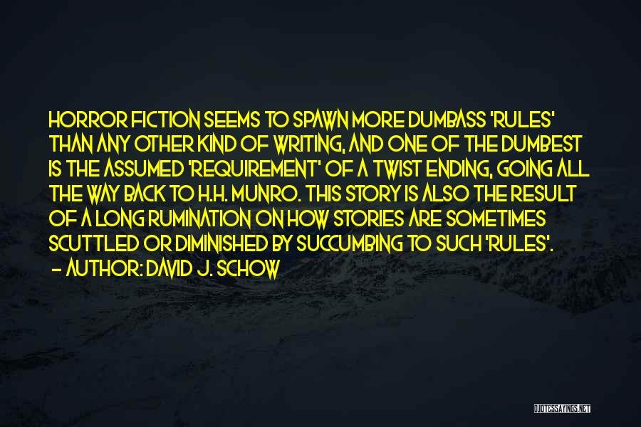 David J. Schow Quotes: Horror Fiction Seems To Spawn More Dumbass 'rules' Than Any Other Kind Of Writing, And One Of The Dumbest Is