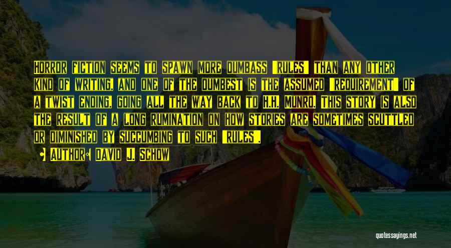 David J. Schow Quotes: Horror Fiction Seems To Spawn More Dumbass 'rules' Than Any Other Kind Of Writing, And One Of The Dumbest Is