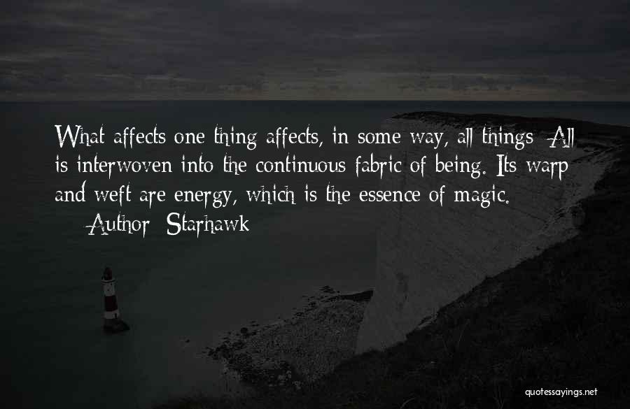 Starhawk Quotes: What Affects One Thing Affects, In Some Way, All Things: All Is Interwoven Into The Continuous Fabric Of Being. Its