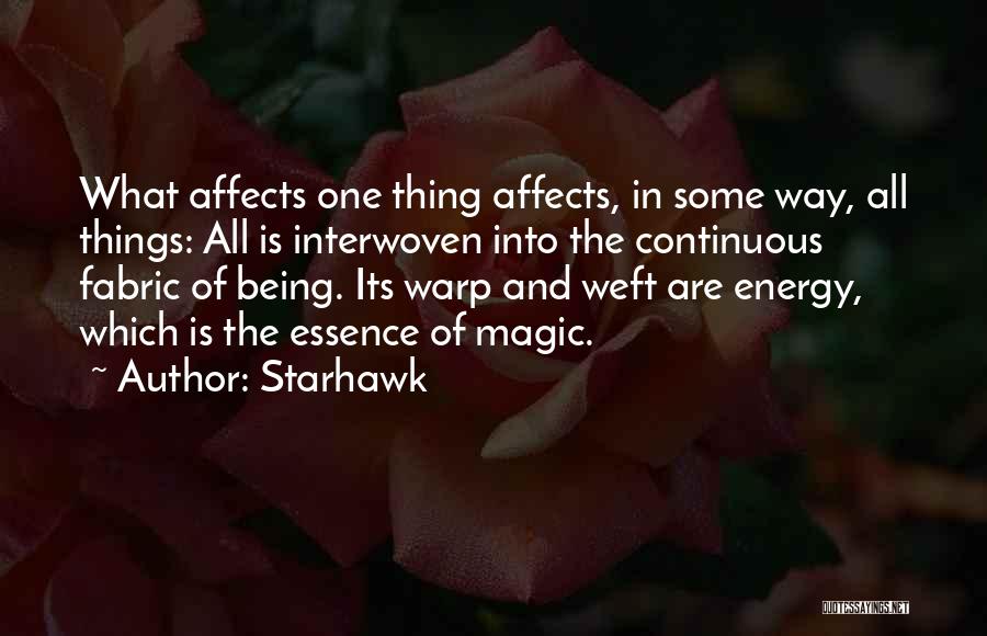Starhawk Quotes: What Affects One Thing Affects, In Some Way, All Things: All Is Interwoven Into The Continuous Fabric Of Being. Its