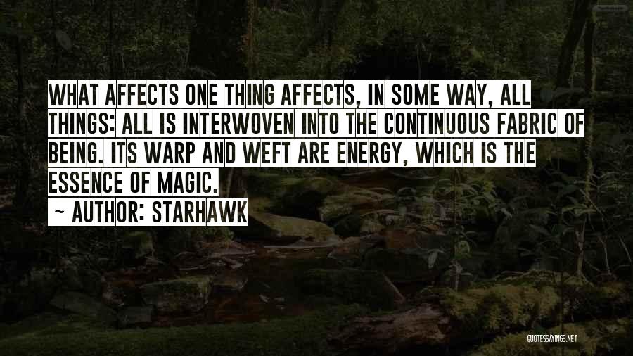 Starhawk Quotes: What Affects One Thing Affects, In Some Way, All Things: All Is Interwoven Into The Continuous Fabric Of Being. Its