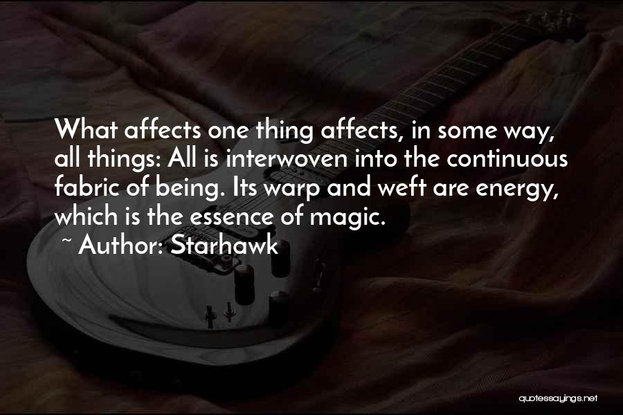Starhawk Quotes: What Affects One Thing Affects, In Some Way, All Things: All Is Interwoven Into The Continuous Fabric Of Being. Its