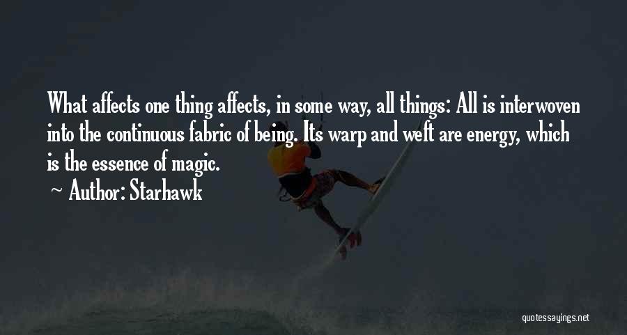 Starhawk Quotes: What Affects One Thing Affects, In Some Way, All Things: All Is Interwoven Into The Continuous Fabric Of Being. Its