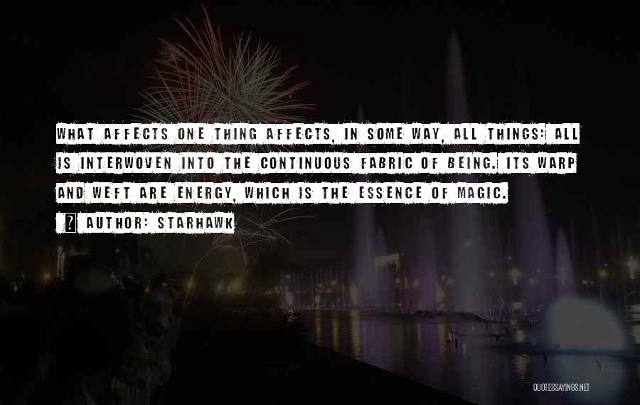Starhawk Quotes: What Affects One Thing Affects, In Some Way, All Things: All Is Interwoven Into The Continuous Fabric Of Being. Its