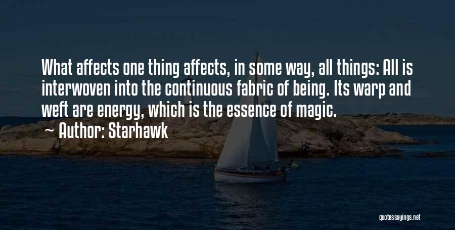 Starhawk Quotes: What Affects One Thing Affects, In Some Way, All Things: All Is Interwoven Into The Continuous Fabric Of Being. Its
