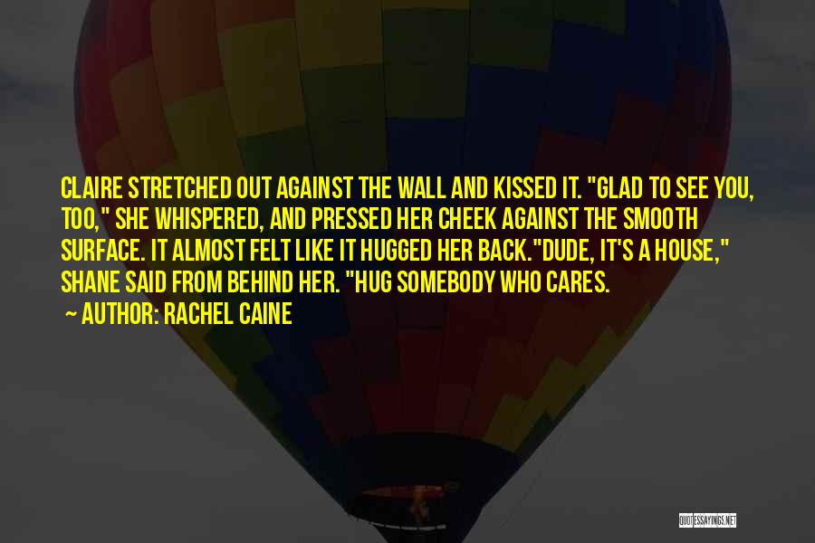 Rachel Caine Quotes: Claire Stretched Out Against The Wall And Kissed It. Glad To See You, Too, She Whispered, And Pressed Her Cheek