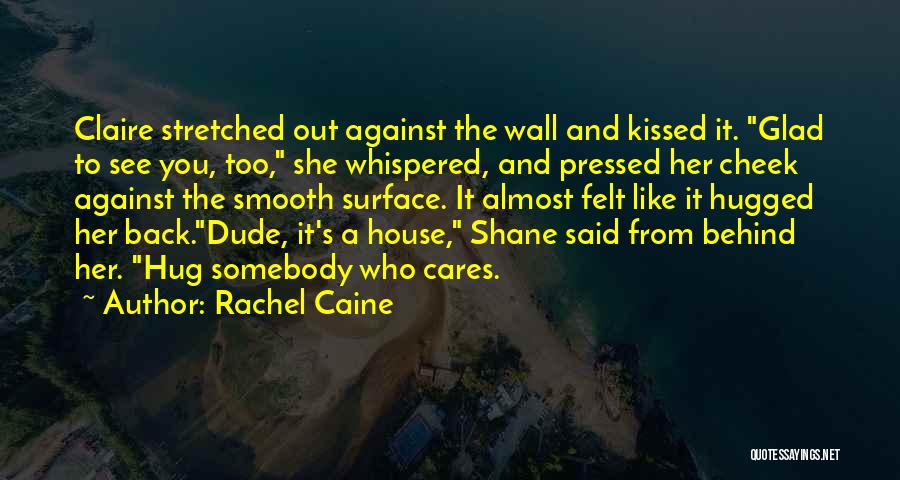 Rachel Caine Quotes: Claire Stretched Out Against The Wall And Kissed It. Glad To See You, Too, She Whispered, And Pressed Her Cheek