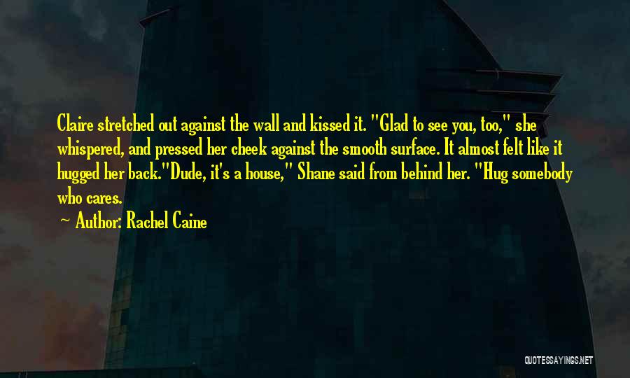 Rachel Caine Quotes: Claire Stretched Out Against The Wall And Kissed It. Glad To See You, Too, She Whispered, And Pressed Her Cheek