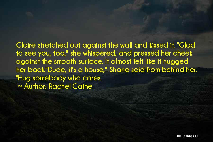 Rachel Caine Quotes: Claire Stretched Out Against The Wall And Kissed It. Glad To See You, Too, She Whispered, And Pressed Her Cheek