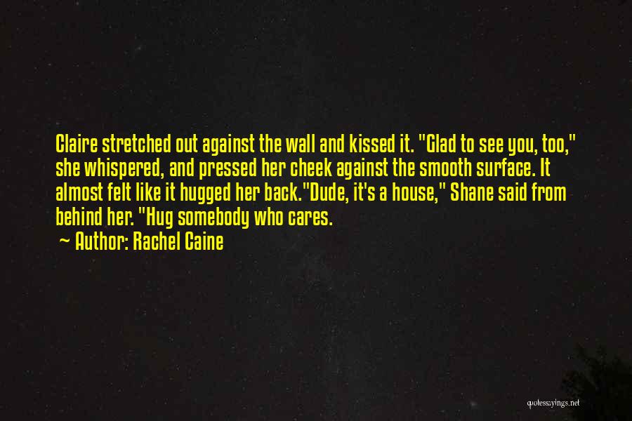 Rachel Caine Quotes: Claire Stretched Out Against The Wall And Kissed It. Glad To See You, Too, She Whispered, And Pressed Her Cheek