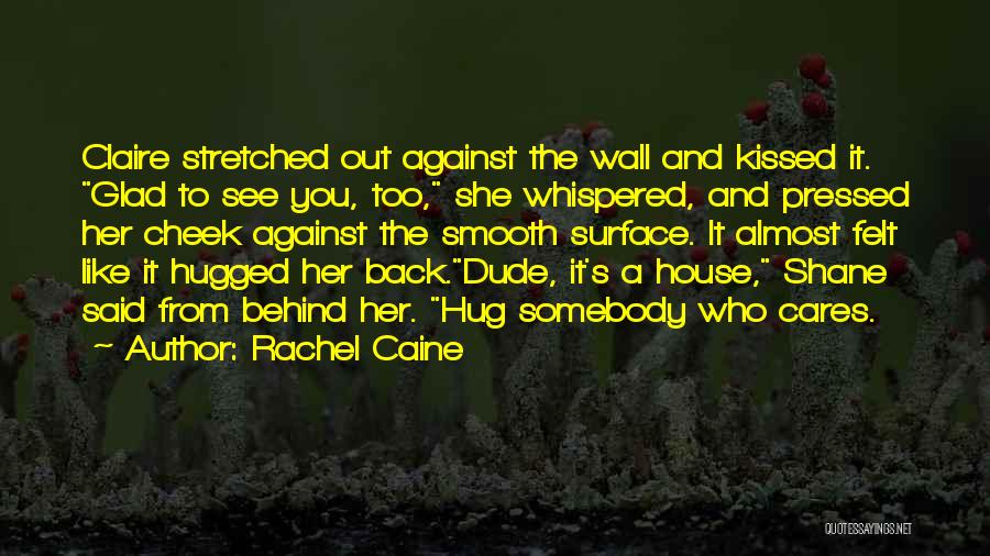 Rachel Caine Quotes: Claire Stretched Out Against The Wall And Kissed It. Glad To See You, Too, She Whispered, And Pressed Her Cheek