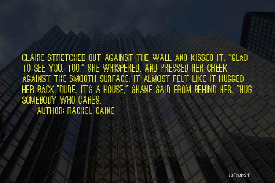 Rachel Caine Quotes: Claire Stretched Out Against The Wall And Kissed It. Glad To See You, Too, She Whispered, And Pressed Her Cheek