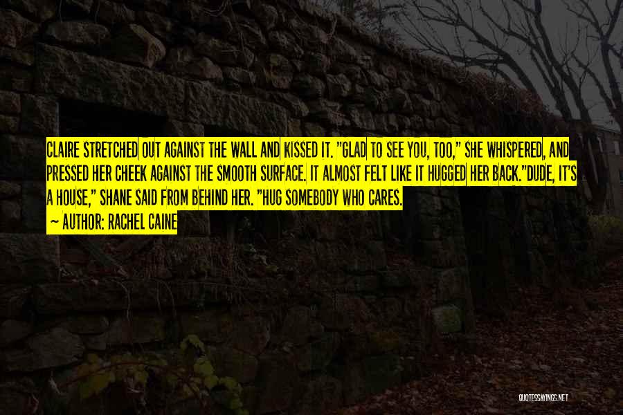 Rachel Caine Quotes: Claire Stretched Out Against The Wall And Kissed It. Glad To See You, Too, She Whispered, And Pressed Her Cheek