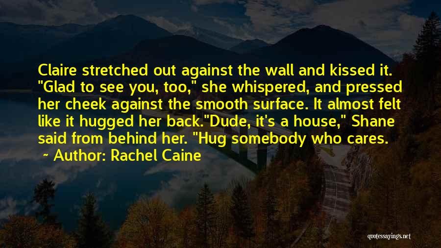 Rachel Caine Quotes: Claire Stretched Out Against The Wall And Kissed It. Glad To See You, Too, She Whispered, And Pressed Her Cheek