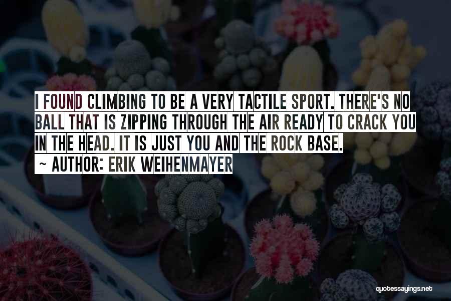 Erik Weihenmayer Quotes: I Found Climbing To Be A Very Tactile Sport. There's No Ball That Is Zipping Through The Air Ready To