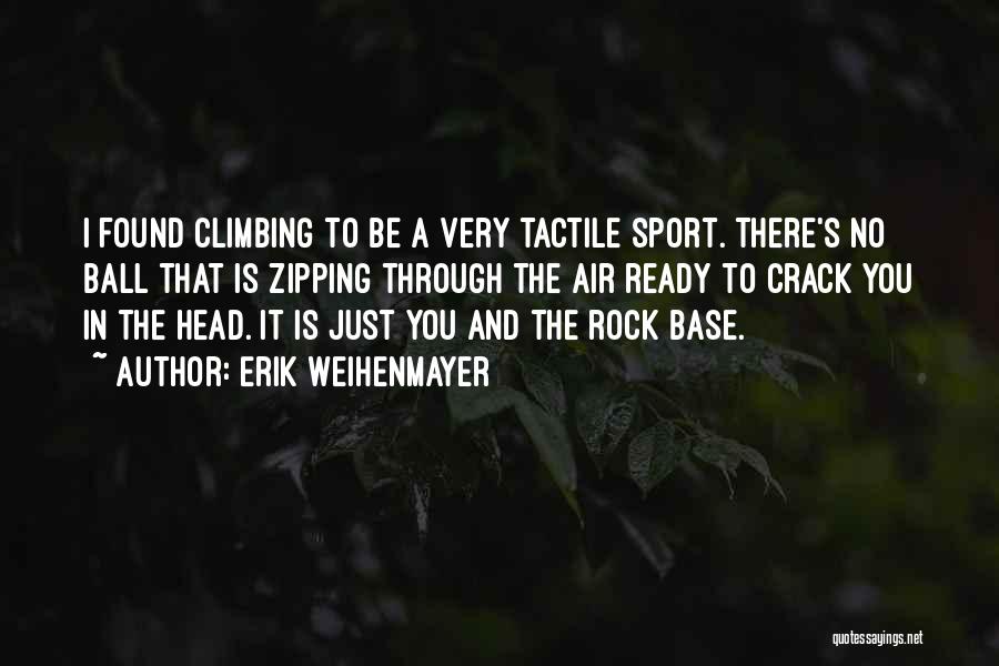 Erik Weihenmayer Quotes: I Found Climbing To Be A Very Tactile Sport. There's No Ball That Is Zipping Through The Air Ready To
