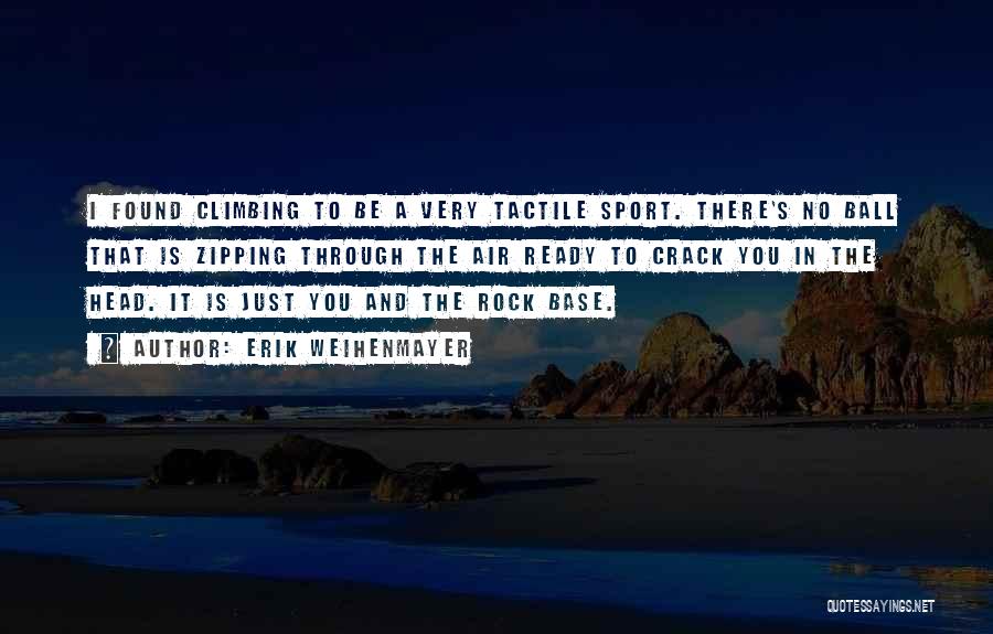 Erik Weihenmayer Quotes: I Found Climbing To Be A Very Tactile Sport. There's No Ball That Is Zipping Through The Air Ready To