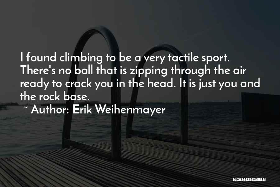 Erik Weihenmayer Quotes: I Found Climbing To Be A Very Tactile Sport. There's No Ball That Is Zipping Through The Air Ready To