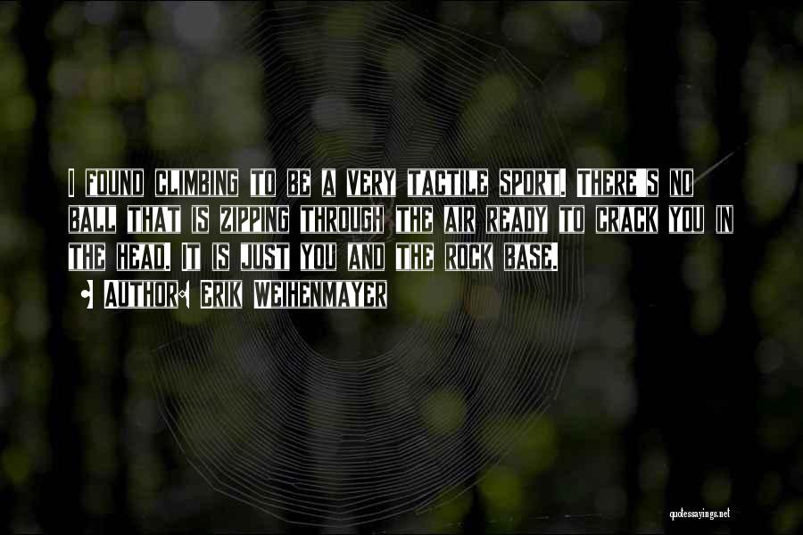 Erik Weihenmayer Quotes: I Found Climbing To Be A Very Tactile Sport. There's No Ball That Is Zipping Through The Air Ready To