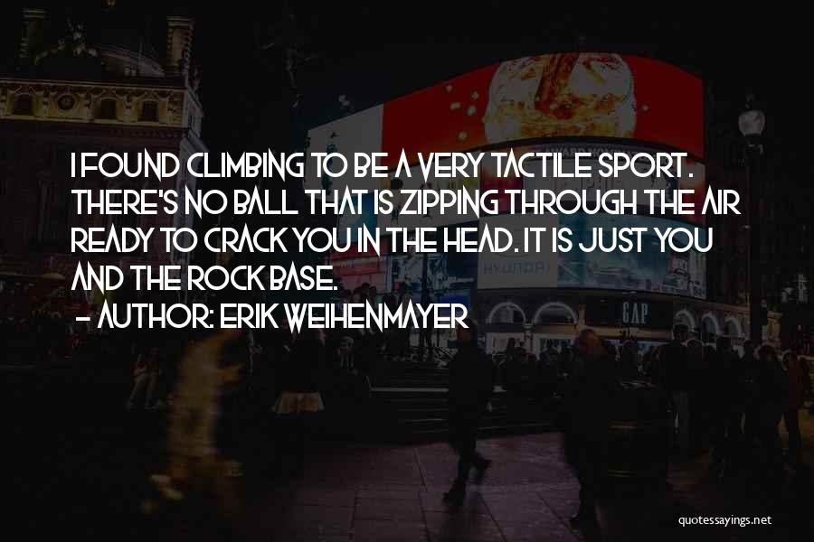 Erik Weihenmayer Quotes: I Found Climbing To Be A Very Tactile Sport. There's No Ball That Is Zipping Through The Air Ready To