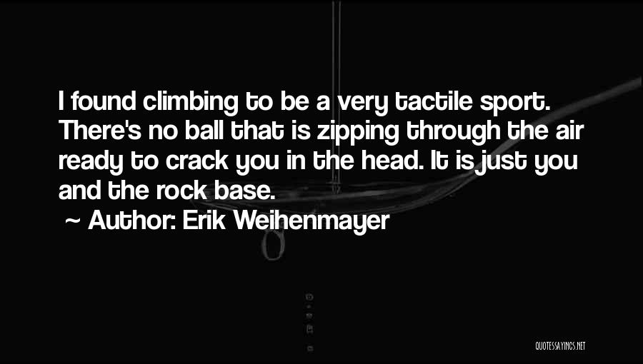 Erik Weihenmayer Quotes: I Found Climbing To Be A Very Tactile Sport. There's No Ball That Is Zipping Through The Air Ready To