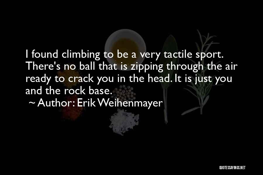 Erik Weihenmayer Quotes: I Found Climbing To Be A Very Tactile Sport. There's No Ball That Is Zipping Through The Air Ready To