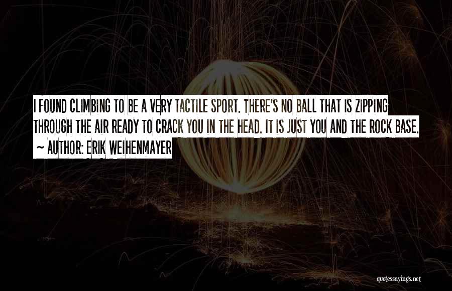 Erik Weihenmayer Quotes: I Found Climbing To Be A Very Tactile Sport. There's No Ball That Is Zipping Through The Air Ready To