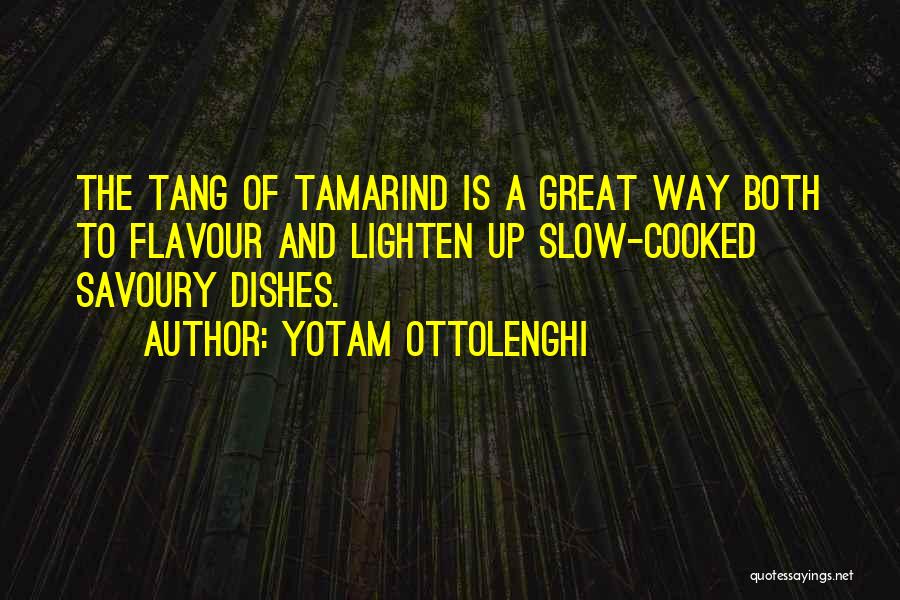 Yotam Ottolenghi Quotes: The Tang Of Tamarind Is A Great Way Both To Flavour And Lighten Up Slow-cooked Savoury Dishes.