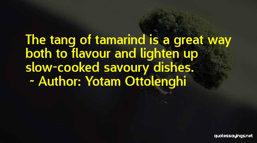 Yotam Ottolenghi Quotes: The Tang Of Tamarind Is A Great Way Both To Flavour And Lighten Up Slow-cooked Savoury Dishes.