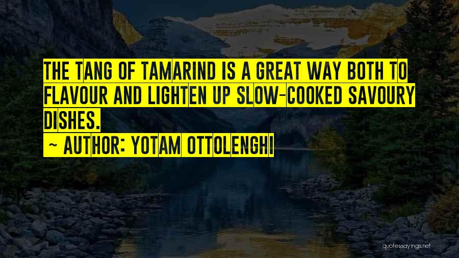 Yotam Ottolenghi Quotes: The Tang Of Tamarind Is A Great Way Both To Flavour And Lighten Up Slow-cooked Savoury Dishes.